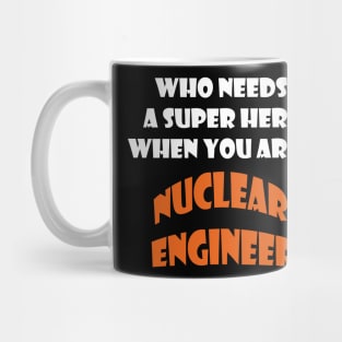 Who needs a super hero when you are a Nuclear Engineer T-shirts Mug